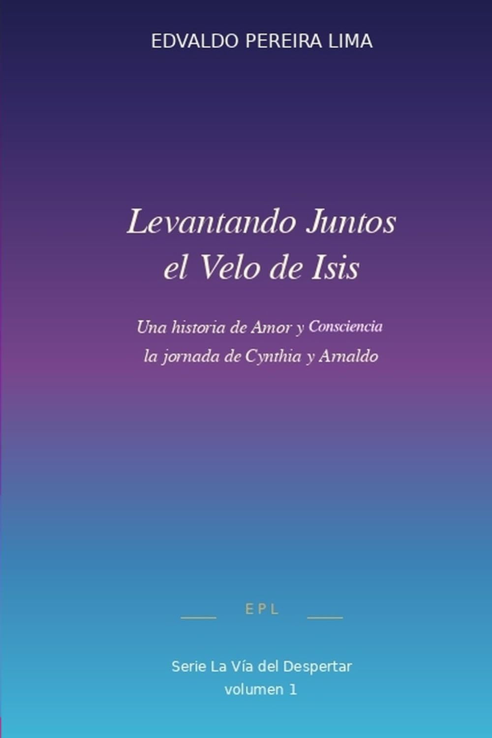 Levantando Juntos el Velo de Isis: Una historia de Amor y Consciencia - la jornada de Cynthia y Arnaldo (La Vía del Despertar)