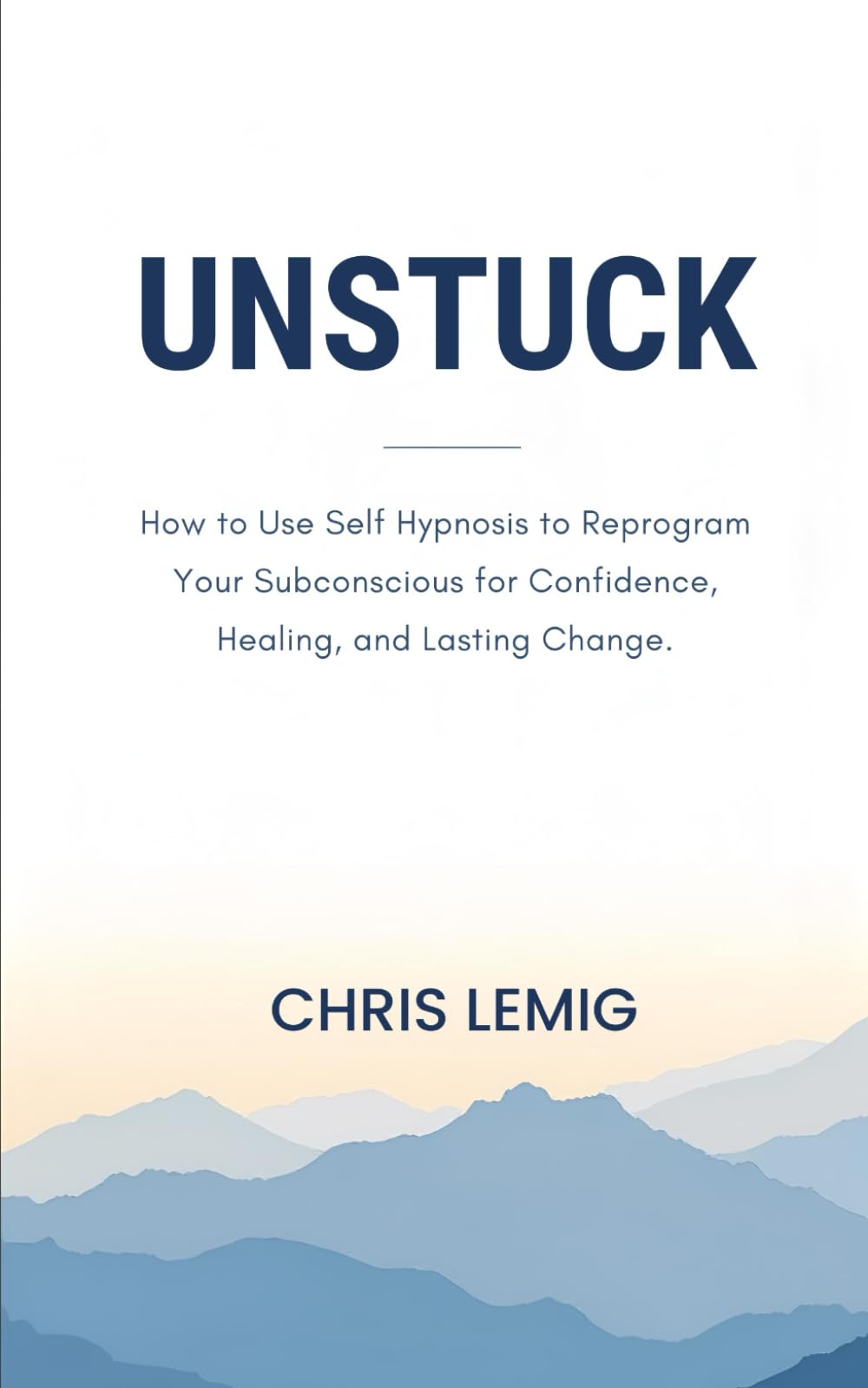 Unstuck: How to Use Self Hypnosis to Reprogram Your Subconscious for Confidence, Healing, and Lasting Change