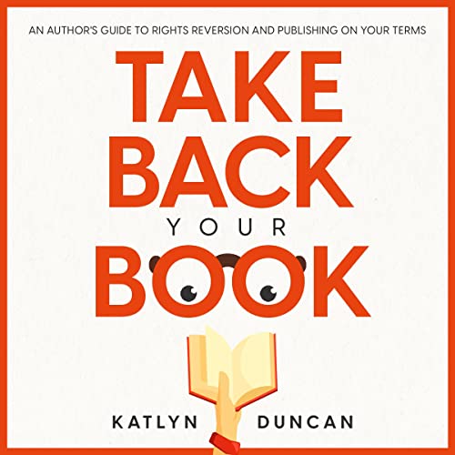 Take Back Your Book: An Author's Guide to Rights Reversion and Publishing on Your Terms by Katlyn Duncan episode artwork