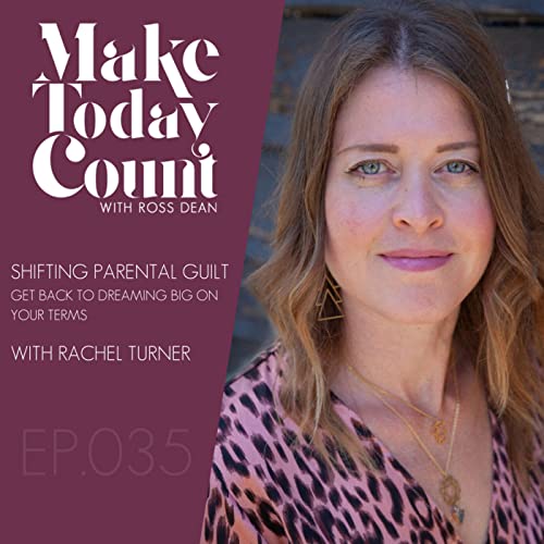 Episode 035 - Shifting parental guilt - Get back to dreaming big on your terms | with Rachel Turner Wellness