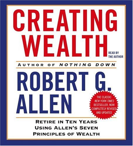 Creating Wealth: Retire in Ten Years Using Allen's Seven Principles of Wealth Allen, Robert G.