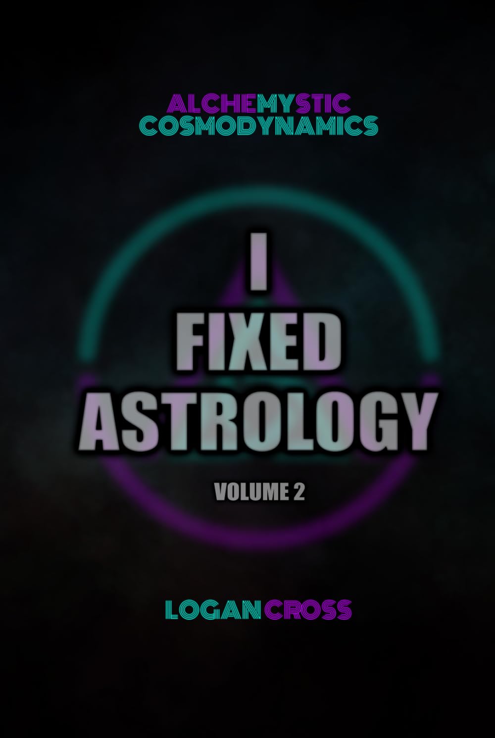 I Fixed Astrology: A Treatise on Alchemystic Cosmodynamics, Volume 2