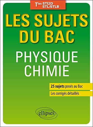 Les sujets du Bac Physique Chimie Tles STI2D STL/STLB 25 Sujets Posés au Bac Les Corrigés Détaillés