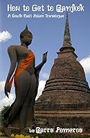 How to Get to Bangkok: A South East Asian Travelogue 1987922352 Book Cover