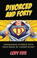 Divorced and Forty: Conquering Divorce with Your Sense of Humor Intact 1641841117 Book Cover