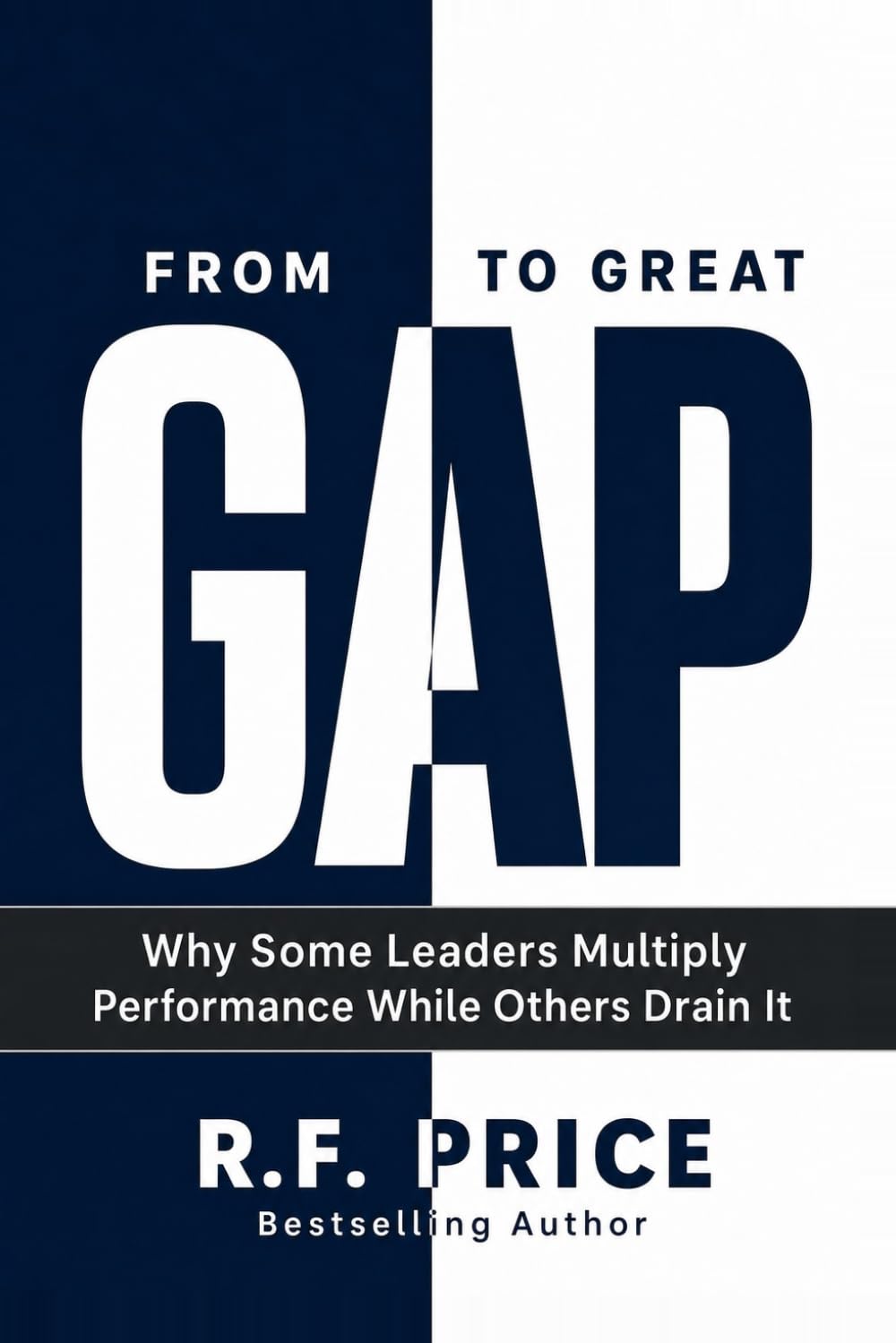 From GAP to Great: Leadership Books New Approach: Why Some Leaders Multiply Performance While Others Drain It