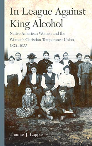 In League Against King Alcohol: Native American Women and the Woman's Christian Temperance