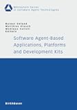 Software Agent-Based Applications, Platforms and Development Kits (Whitestein Series in Software Agent Technologies and Autonomic Computing)