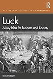 Luck: A Key Idea for Business and Society (Key Ideas in Business and Management)