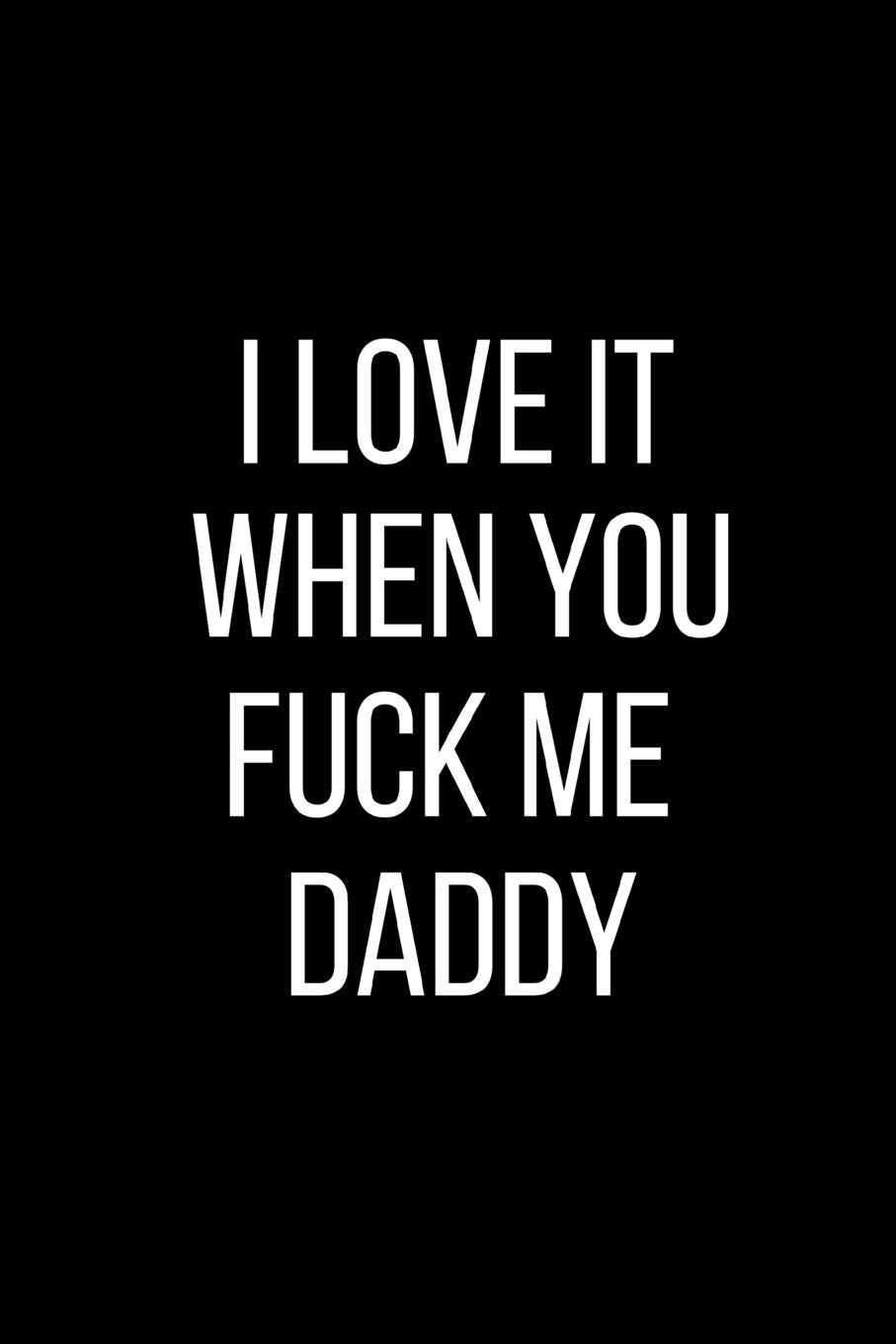 dady fuck me Amazon | I Love It When You Fuck Me Daddy: Sexual Blank Lined Journal-120  Pages 6 x 9 | Publishing, Rolling Cat | Love & Romance