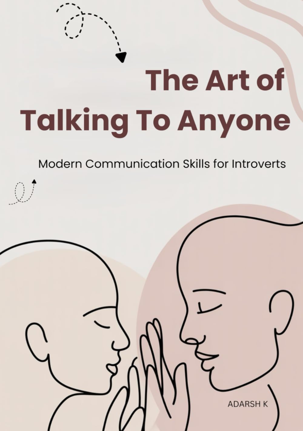 The Art of Talking to Anyone: How to Connect and Communicate with Confidence, Social Skills Guidebook for Introverts: Overcoming Fear to Connect with New People.