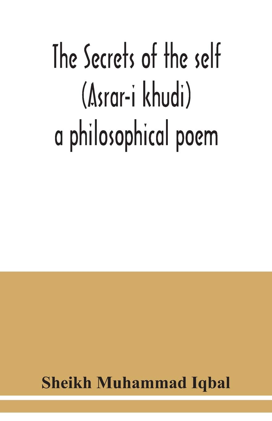 The Secrets of the self (Asrar-i khudi): a philosophical poem