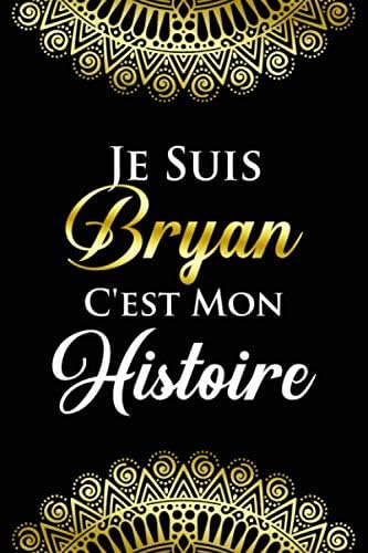 Je suis Bryan c'es mon histoire: Noms Personnalisé Carnet de notes / Journal pour les filles, les garçons, les femme.... De noël, cadeau original anniversaire femme pour tout les Occasion.