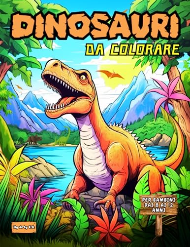 Dinosauri da Colorare: Un Grande Libro Di Attività Coinvolgente e Divertente con T-Rex, Velociraptor, Triceratops, Stegosaurus, Brachiosaurus, ... Idea Regalo per Bambini dai 8 ai 12 Anni!