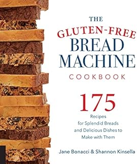 The Gluten-Free Bread Machine Cookbook: 175 Recipes for Splendid Breads and Delicious Dishes to Make with Them