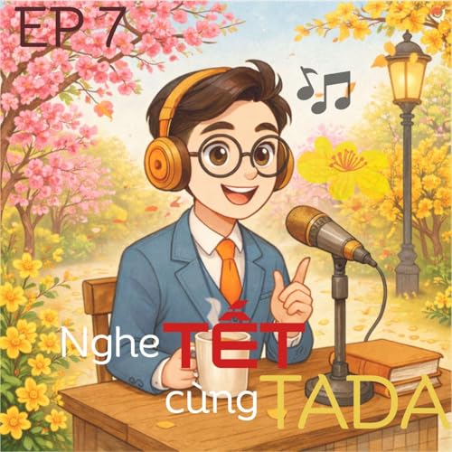 Ep 7: "Nghe" Tết c&ugrave;ng Tada