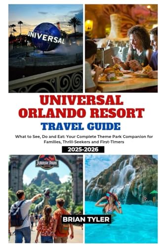 UNIVERSAL ORLANDO RESORT TRAVEL GUIDE 2025-2026: What to See, Do and Eat: Your Complete Theme Park Companion for Families, Thrill-Seekers and First-Timers (ULTIMATE BUDGET-FRIENDLY GUIDEBOOK)