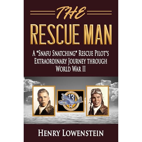 The Rescue Man: A &amp;quot;Snafu Snatching&amp;quot; Rescue Pilot's Extraordinary Journey through World War II by Henry Lowenstein episode artwork