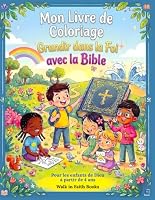 Mon Livre de Coloriage Grandir dans la Foi avec la Bible: Para les enfants de Dieu à partir de 4 ans (French Edition) 0985638389 Book Cover