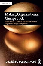 Making Organizational Change Stick: How to create a culture of partnership between Project and Change Management