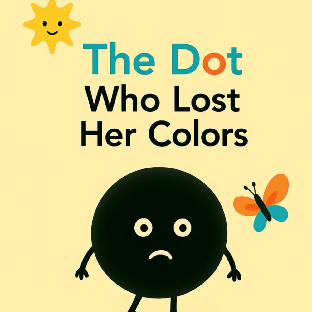THE DOT WHO LOST HER COLOUR: A gentle heartwarming story about emotions, hope and finding colors again