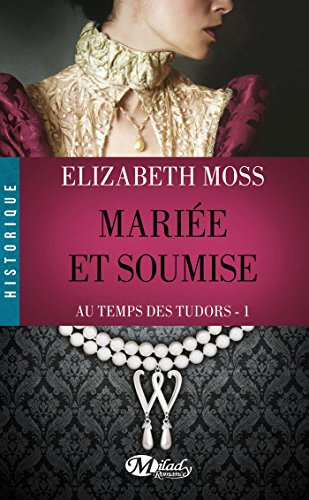 Au Temps des Tudors: Mariee et Soumise