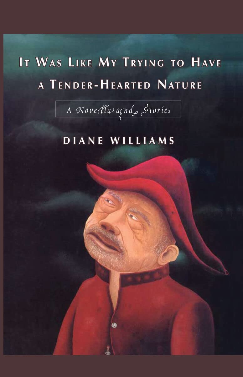 It Was Like My Trying to Have a Tender-hearted Nature: A Novella and Stories
