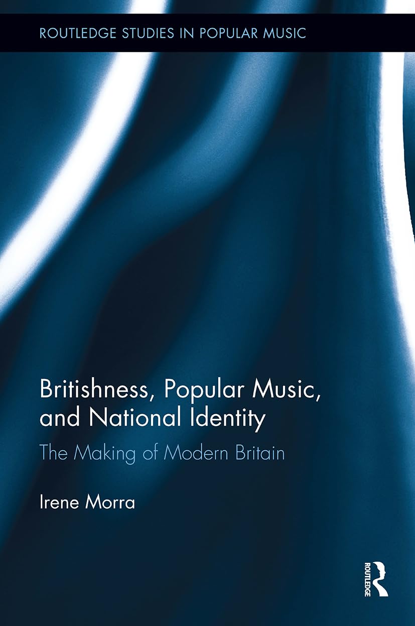 Britishness, Popular Music, and National Identity (Routledge Studies in Popular Music)