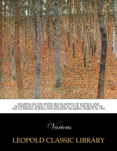 Hearing on the White House Office of Science and Technology Policy and the fiscal year 1996 budget of the National Science Foundation: hearing, March 30, 1995