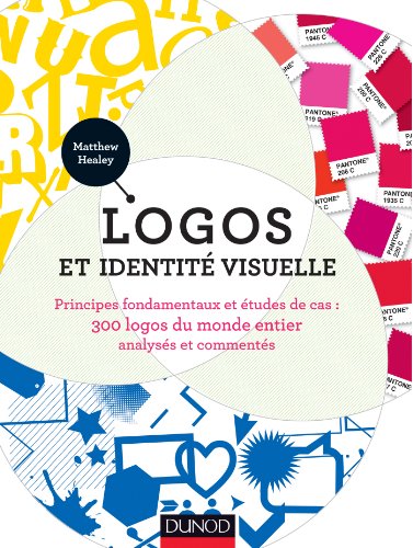 Logos et identité visuelle: Principes fondamentaux et études de cas : 300 logos du monde entier...
