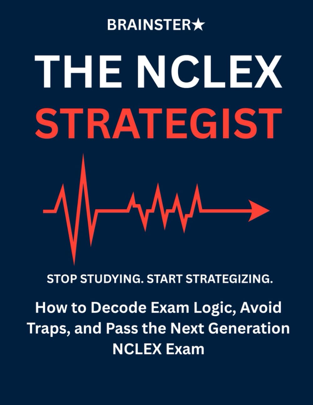 The NCLEX Strategist: How to Decode Exam Logic, Avoid Traps, and Pass the Next Generation NCLEX Exam