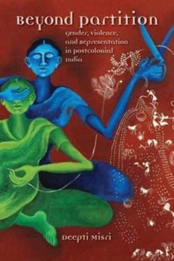 Beyond Partition: Gender, Violence and Representation in Postcolonial India (Dissident Feminisms)