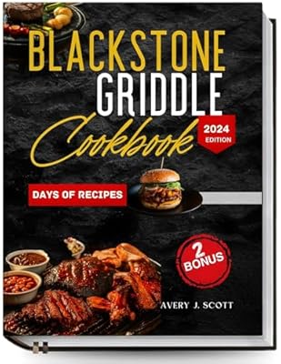 Blackstone Griddle Cookbook : Backyard Griddle Mastery: Your Ultimate Guide to Affordable, Flavorful Recipes & Pro Tips for Effortless Grilling with Nutritional Information 2024 EDITION