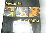 Versailles au cinéma : Catalogue de l'exposition présentée à l'Hôtel de Ville de Versailles du 11 au 23 avril 2005