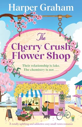 The Cherry Crush Flower Shop: A totally uplifting and addictive cozy small-town romance (Maple Falls)