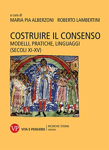 9788834338667 Costruire il consenso. Modelli, pratiche, linguaggi (secoli XI-XV)