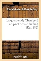 La Question de Chambord Au Point de Vue Du Droit 201345225X Book Cover