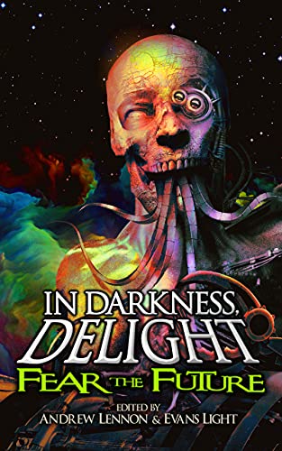 In Darkness, Delight: Fear the Future by [Penn Jillette, Lisa Morton, Max Booth III, Michael Laimo, Eric J. Guignard, Tim Curran, William Miekle, Joanna Koch, Evans Light, Andrew Lennon]