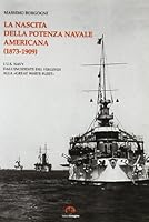 La nascita della potenza navale americana (1873-1909). l'US Navy dall'incidente del Virginius alla «Great White Fleet» 887145216X Book Cover
