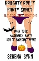 Naughty Adult Party Games Halloween Edition: Turn Your Halloween Party Into a Swinging Event 1516960718 Book Cover