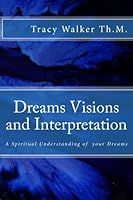Dreams Visions and Interpretation : A Spiritual Understanding of Your Dreams 1979073422 Book Cover