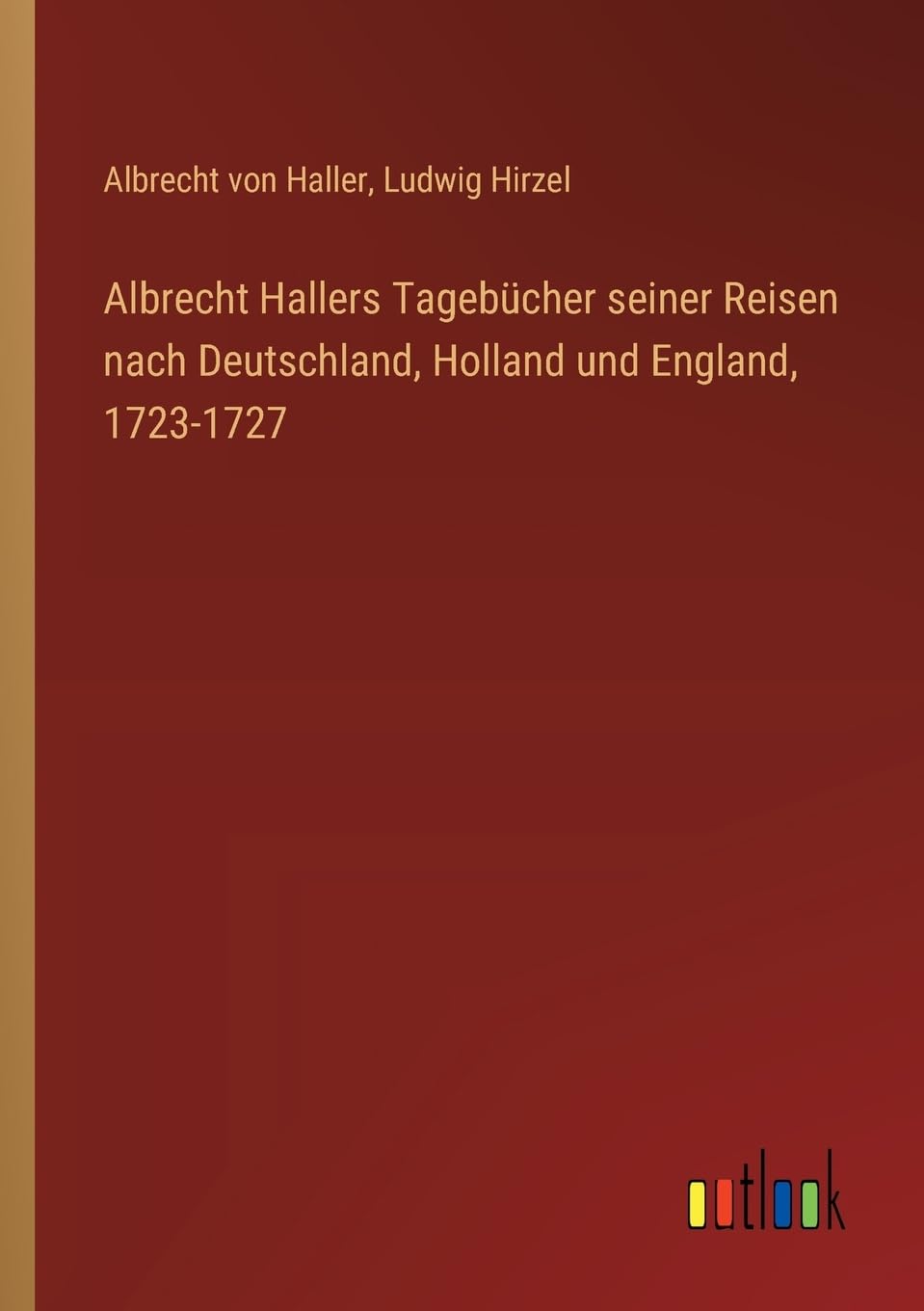 Albrecht Hallers Tagebücher seiner Reisen nach Deutschland, Holland und England, 1723-1727