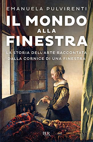 Il mondo alla finestra. La storia dell'arte raccontata dalla cornice di una finestr