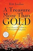 A Treasure More Than Gold: How I Found the Solution to Forrest Fenn's Poem 1478753749 Book Cover