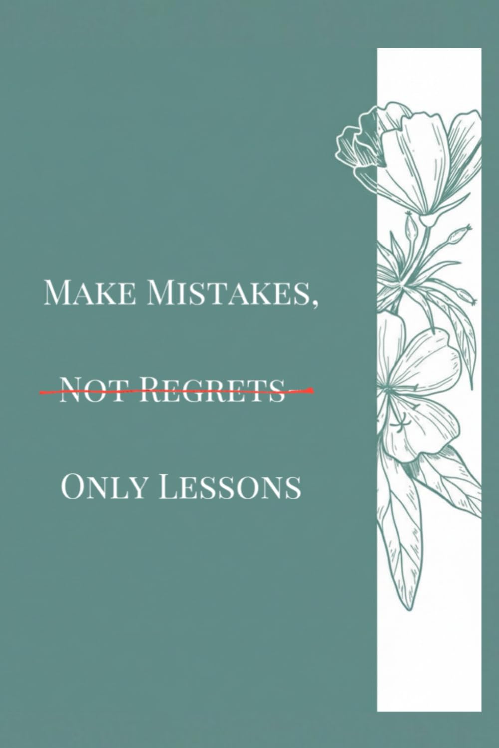 MAKE MISTAKES,NOT REGRETS-ONLY LESSONS: Turning Failure Into Strength and Wisdom