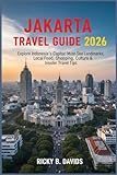 Jakarta Travel Guide 2026: Explore Indonesia’s Capital: Must-See Landmarks, Local Food, Shopping, Culture & Insider Travel Tips