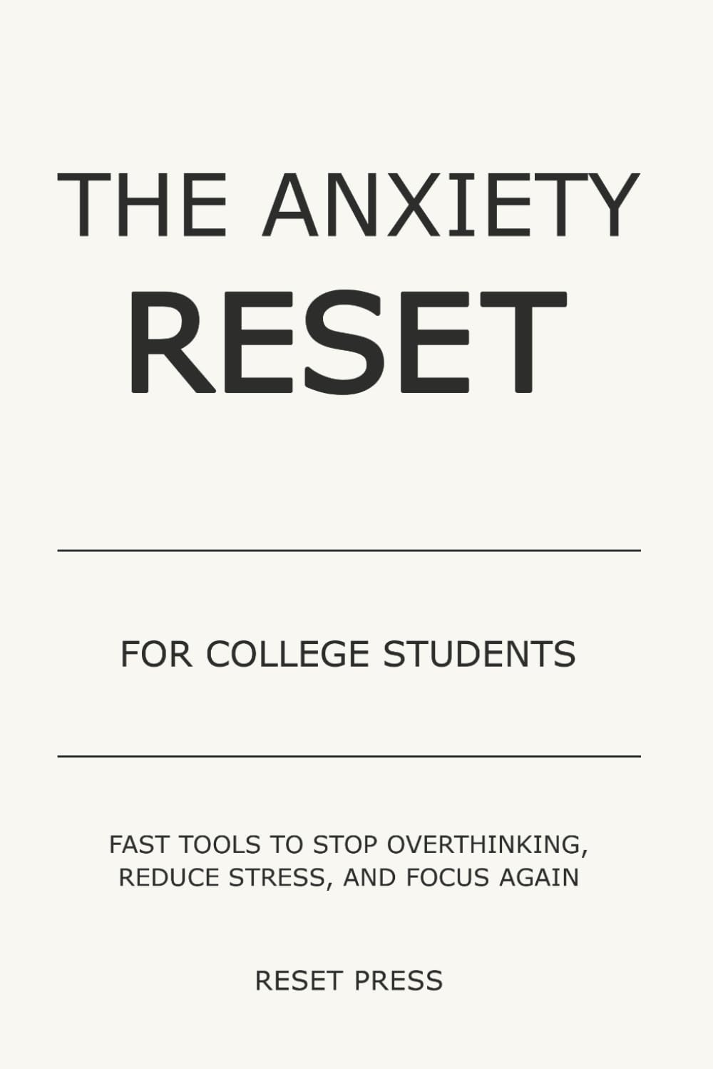 The Anxiety Reset for College Students: Fast Tools to Stop Overthinking, Reduce Stress, and Focus Again (The Anxiety Reset Series)