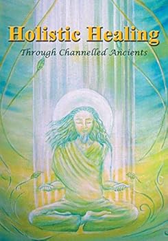 Paperback Holistic Healing: Through Channelled Ancients Book