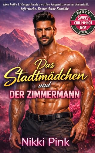 Das Stadtmädchen und der Zimmermann: Eine heiße Liebesgeschichte zwischen Gegensätzen in der Kleinstadt, Sofortliebe, Romantische Komödie (Feel-Good-Vibes in Cherrycrush Mountain 1)