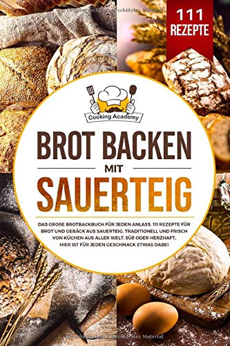 Brot backen mit Sauerteig: Das große Brotbackbuch für jeden Anlass. 111 Rezepte für Brot und Geb Brot backen mit Sauerteig: Das große Brotbackbuch für jeden Anlass. 111 Rezepte für Brot und Geb